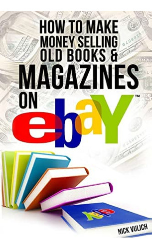 How To Make Money Selling Old Books And Magazines On Ebay (ebay Selling Made Easy), De Vulich, Nick. Editorial Createspace Independent Publishing Platform, Tapa Blanda En Inglés