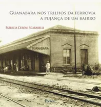 Comprar Guanabara Nos Trilhos Da Ferrovia: A Pujança De Um Bairro, De Scarabelli, Patricia Ceroni. Editora Pontes Editores, Capa Mole, Edição 1ª Edição - 2019 Em Português