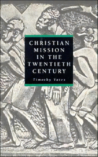 Christian Mission In The Twentieth Century, De Timothy Yates. Editorial Cambridge University Press, Tapa Blanda En Inglés