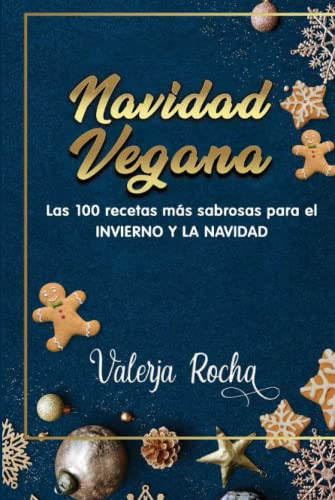 Navidad Vegana: Las 100 Recetas Mas Sabrosas Para El Inviern