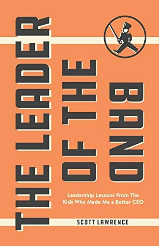 The Leader Of The Band: Leadership Lessons From The Kids Who Made Me A Better Ceo, De Lawrence, Scott. Editorial Throne Publishing Group, Tapa Blanda En Inglés