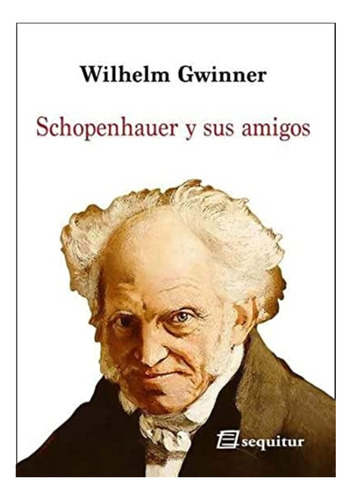 Schopenhauer Y Sus Amigos. Wilhelm Gwinner