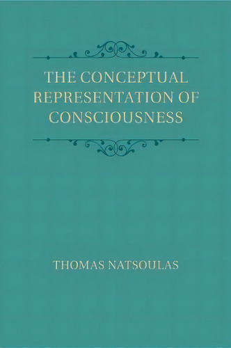 The Conceptual Representation Of Consciousness, De Thomas Natsoulas. Editorial Cambridge University Press, Tapa Blanda En Inglés