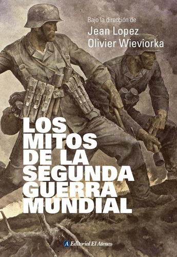 Los Mitos De La Segunda Guerra Mundial - Lopez / Wieviorka