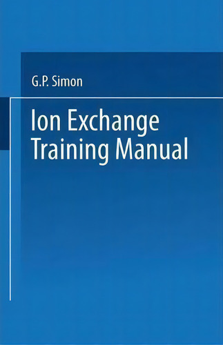 Ion Exchange Training Manual, De G. P. Simon., Vol. 1. Editorial Springer, Tapa Blanda En Inglés