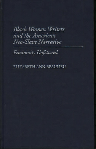 Black Women Writers And The American Neo-slave Narrative, De Elizabeth Ann Beaulieu. Editorial Abc Clio, Tapa Dura En Inglés