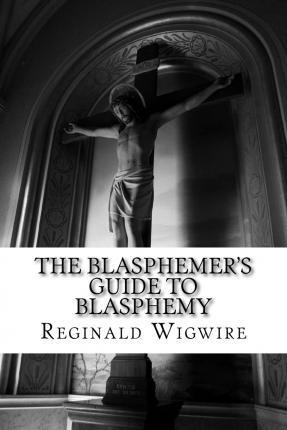 Libro The Blasphemer's Guide To Blasphemy - Reginald Wigw...