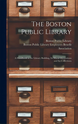The Boston Public Library: A Handbook To The Library Building, Its Mural Decorations And Its Coll..., De Boston Public Library. Editorial Hassell Street Pr, Tapa Dura En Inglés