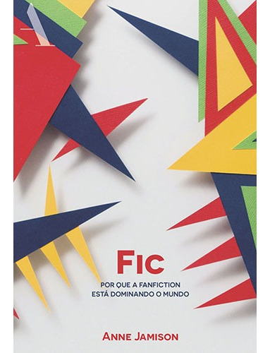 Fic: Por que a fanfiction está dominando o mundo, de Jamison, Anne. Editora Rocco Ltda, capa mole em português, 2017