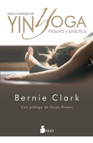 Guía completa de yin yoga, de Bernie Clark. Editorial Sirio, tapa blanda en español, 2019