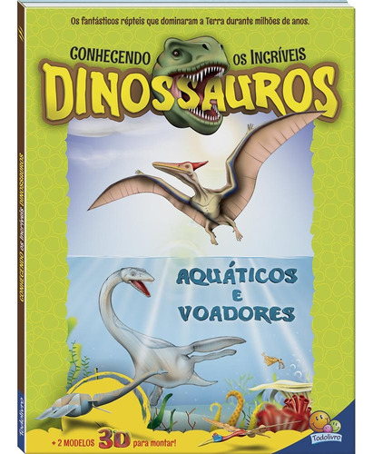 Conhecendo os Incríveis Dinos: Aquáticos e Voadores. Editora Todolivro Distribuidora Ltda., capa dura em português, 2017