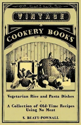 Vegetarian Rice And Pasta Dishes - A Collection Of Old-time Recipes Using No Meat, De S. Beaty-pownall. Editorial Read Books, Tapa Blanda En Inglés