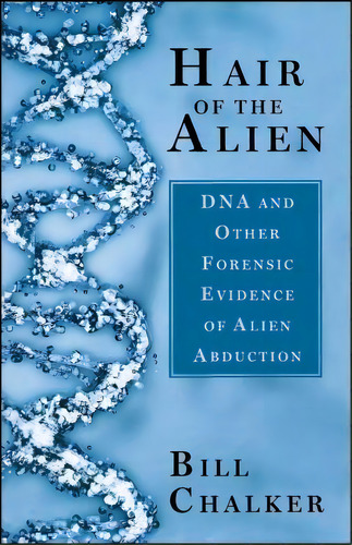 Hair Of The Alien : Dna And Other Forensic Evidence Of Alien Abductions, De Bill Chalker. Editorial Simon & Schuster, Tapa Blanda En Inglés