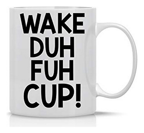 Wake Duh Fuh Cup! 11oz Funny Coffee Mug With Sayings Inspira