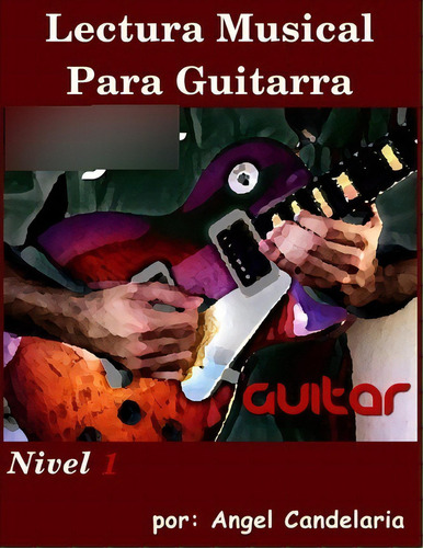 Lectura Musical Para Guitarra, De Angel Candelaria. Editorial Createspace Independent Publishing Platform, Tapa Blanda En Español