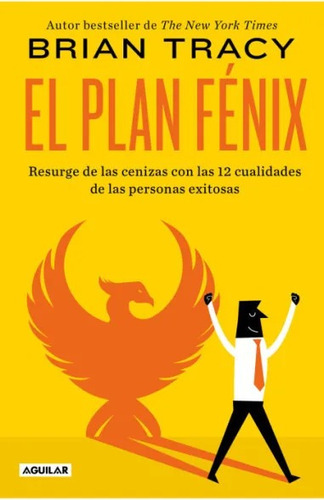 El Plan Fénix: Resurge de las cenizas con las 12 cualidades de las personas exitosas, de Brian Tracy., vol. 1.0. Editorial Aguilar, tapa blanda, edición 1.0 en español, 2023