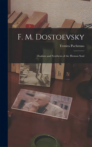 F. M. Dostoevsky: Dualism And Synthesis Of The Human Soul, De Pachmuss, Temira 1927-2007. Editorial Hassell Street Pr, Tapa Dura En Inglés