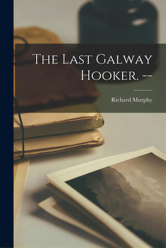 The Last Galway Hooker. --, De Murphy, Richard., Vol. 1. Editorial Hassell Street Pr, Tapa Blanda En Inglés