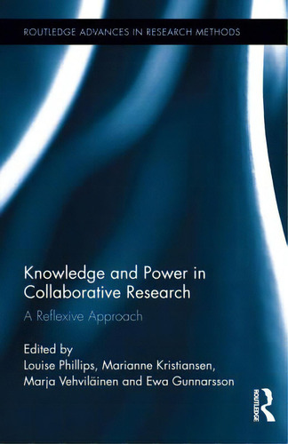 Knowledge And Power In Collaborative Research: A Reflexive Approach, De Phillips, Louise. Routledge Advances In Research Methods, Vol. 1. Editorial Routledge, Tapa Dura En Inglés