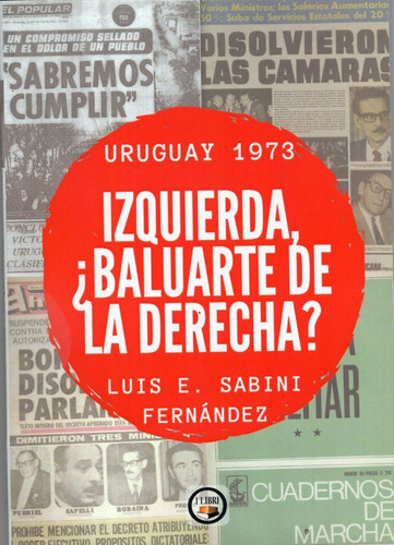 Uruguay 1973 Izquierda, ¿baluarte De La Derecha?, De Luis E Sabini Fernández. Editorial Libri, Tapa Blanda En Español, 2021