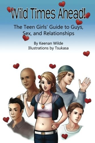 Wild Times Ahead! The Teen Girlsr Guide To Guys, Sex, And Re