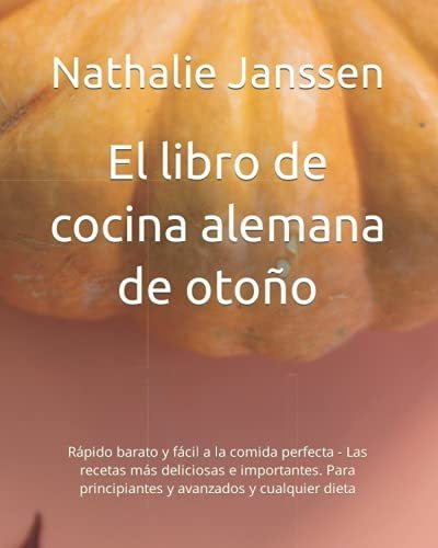 El Libro De Cocina Alemana De Otoño: Rápido Barato Y Fácil A