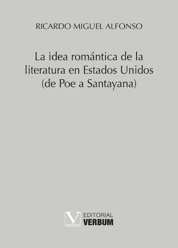 LA IDEA ROMÁNTICA DE LA LITERATURA EN ESTADOS UNIDOS (DE POE A SANTAYANA), de Ricardo Miguel Alfonso. Editorial Verbum, tapa blanda en español