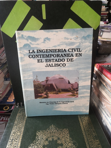 La Ingeniería Civil  Contemporanea En El Estado De Jalisco. 