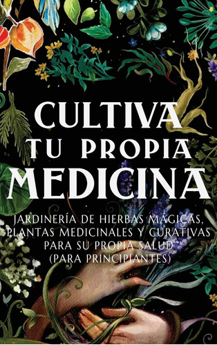 Libro: Cultiva Tu Propia Medicina: Jardinería De Hierbas Mág