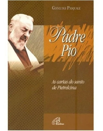 Livro Gianluigi Pas Padre Pio As Cartas Do Santo Pietrelcina