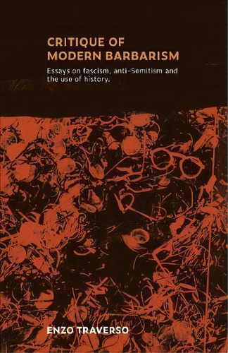 Critique Of Modern Barbarism : Essays On Fascism, Anti-semitism And The Use Of History, De Enzo Traverso. Editorial Resistance Books, Tapa Blanda En Inglés