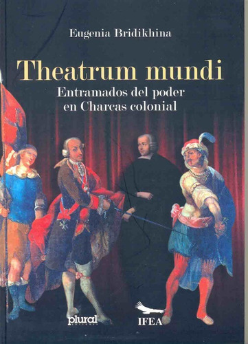 Theatrum Mundi: Entramados Del Poder En Charcas Colonial, De Bridikhina, Eugenia., Vol. Volumen Unico. Editorial Plural, Tapa Blanda, Edición 1 En Español, 2007