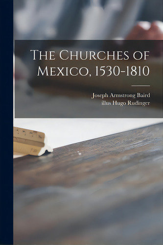 The Churches Of Mexico, 1530-1810, De Baird, Joseph Armstrong., Vol. 1. Editorial Hassell Street Pr, Tapa Blanda En Inglés