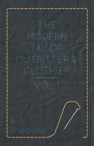 The Modern Tailor Outfitter And Clothier - Vol I, De A S Bridgland. Editorial Read Books, Tapa Blanda En Inglés