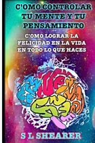Comprar Como Controlar Tu Mente Y Pensamiento: Como Lograr La Felici