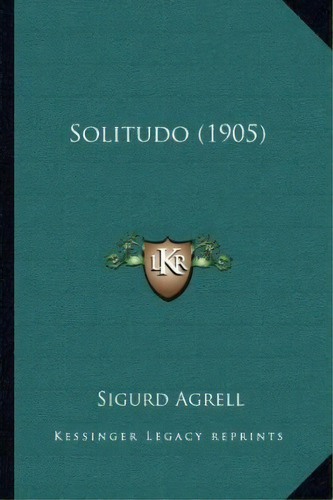 Solitudo (1905), De Sigurd Agrell. Editorial Kessinger Publishing, Tapa Blanda En Español