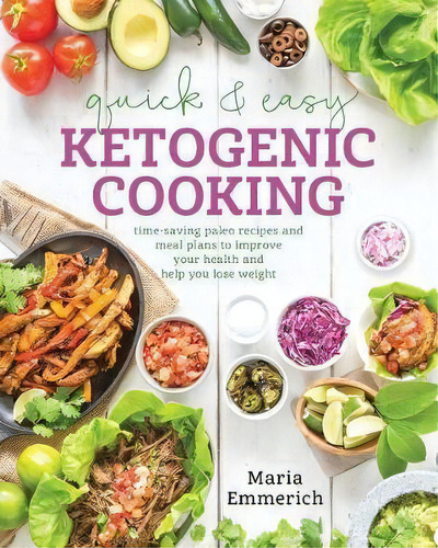 Quick & Easy Ketogenic Cooking : Meal Plans And Time Saving Paleo Recipes To Inspire Health And S..., De Maria Emmerich. Editorial Simon & Schuster, Tapa Blanda En Inglés