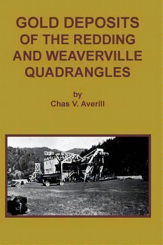 Gold Deposits Of The Redding And Weaverville Quadrangles, De Chas V Averill. Editorial Sylvanite Inc, Tapa Blanda En Inglés