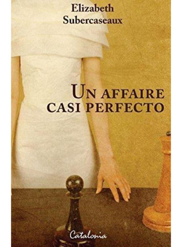 Un Affaire Casi Perfecto, De Elizabeth Subercaseaux., Vol. No Aplica. Editorial Catalonia, Tapa Blanda En Español