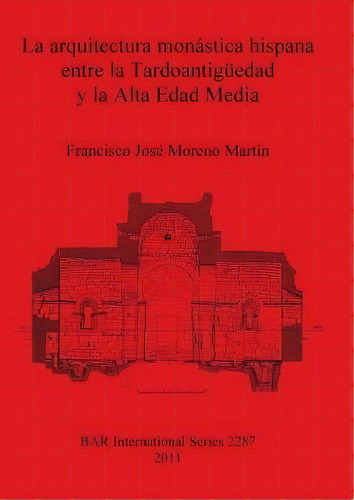 La Arquitectura Monastica Hispana Entre La Tardoantiguedad Y La Alta Edad Media, De Francisco Jose Moreno Martin. Editorial Bar Publishing, Tapa Blanda En Español