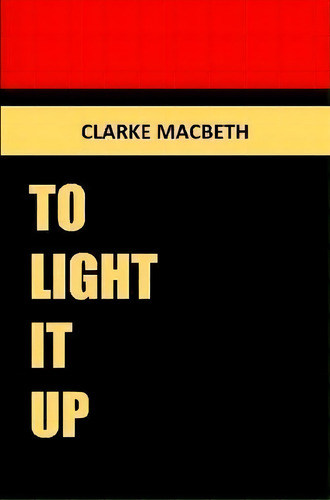 To Light It Up, De Clarke Macbeth. Editorial Lulu Com, Tapa Blanda En Inglés