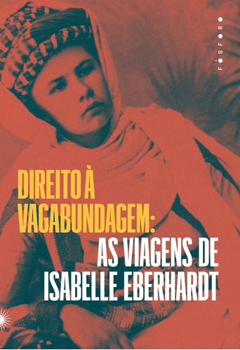 Direito À Vagabundagem: As Viagens De Isabelle Eberhardt