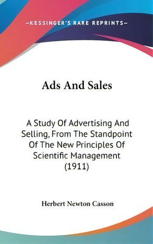 Ads And Sales : A Study Of Advertising And Selling, From The Standpoint Of The New Principles Of ..., De Herbert Newton Casson. Editorial Kessinger Publishing, Tapa Dura En Inglés