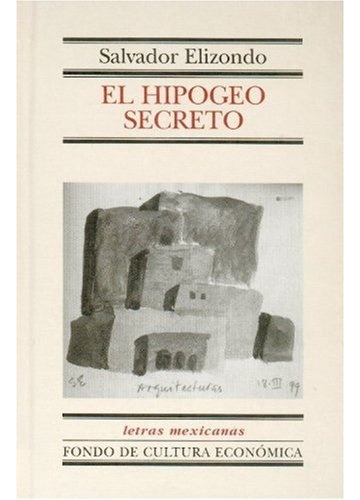 Hipogeo Secreto, El, de SALVADOR ELIZONDO. Editorial Fondo de Cultura Económica, edición 1 en español