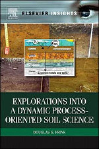 Explorations Into A Dynamic Process-oriented Soil, De Frink, Douglas. Editora Elsevier Science, Capa Mole, Edição 1ª Edição - 2011 Em Inglês