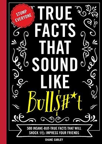 Book : True Facts That Sound Like Bull$#*t 500 _y