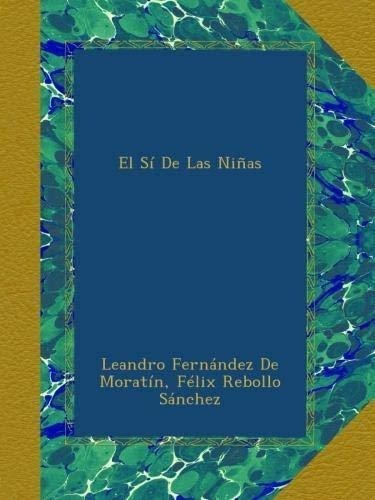 El Si De Las Niñas - De Moratin, Leandro..., De De Moratín, Leandro Fernández. Editorial Ulan Press En Español