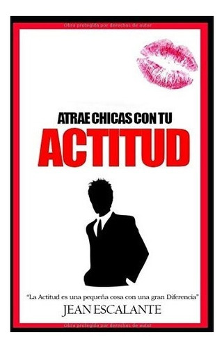 Libro : Atrae Chica Con Tu Actitud Como Seducir A Una Chica.