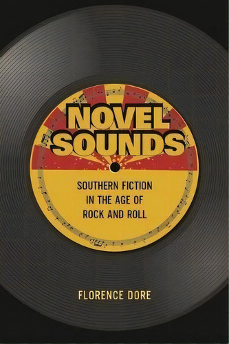 Novel Sounds : Southern Fiction In The Age Of Rock And Roll, De Florence Dore. Editorial Columbia University Press En Inglés