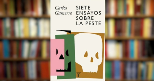 Siete Ensayos Sobre La Peste. Carlos Gamerro